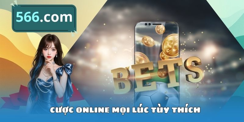 Cược online mọi lúc tùy thích
