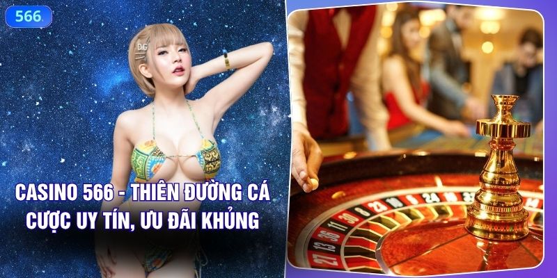 Casino 566 - Thiên Đường Cá Cược Uy Tín, Ưu Đãi Khủng