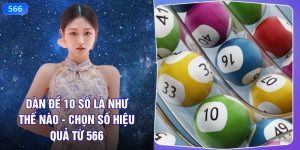 Dàn Đề 10 Số Là Như Thế Nào - Chọn Hiệu Quả Từ 566
