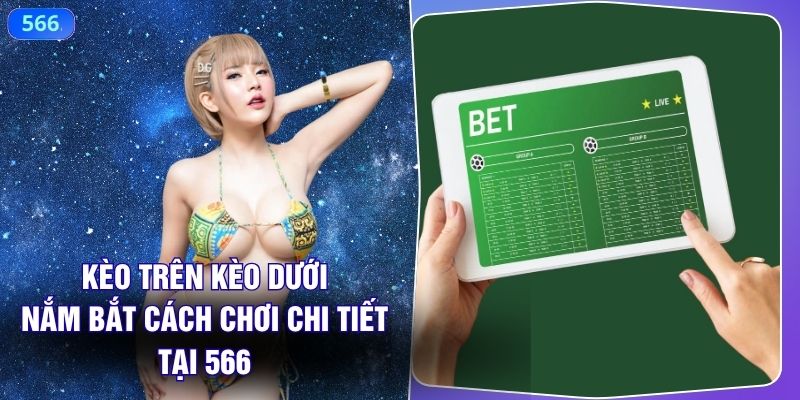 Kèo Trên Kèo Dưới – Nắm Bắt Cách Chơi Chi Tiết Tại 566