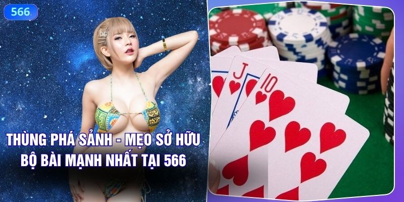 Thùng Phá Sảnh - Mẹo Sở Hữu Bộ Bài Mạnh Nhất Tại 566